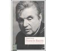 Francis Bacon. Una vita dorata nei bassifondi - [Johan & Levi]
