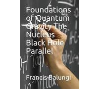 Francis Balungi Foundations of Quantum Gravity The Nucleus Black Hol (Tascabile)