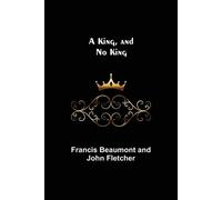 Francis Beaumont and John Fletcher A King, and No King (Tascabile)