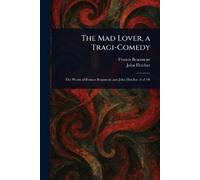 Francis Beaumont John Fletcher The Mad Lover, a Tragi-Comedy (Tascabile)