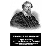 Francis Beaumont - The Knight of the Burning Pestle: "There is a method in man's wickedness; it grows up by degrees"
