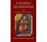 Francis Cardinal George A Godly Humanism (Copertina rigida)