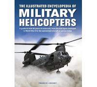 Military Helicopters, The Illustrated Encyclopedia of: A guide to over 80