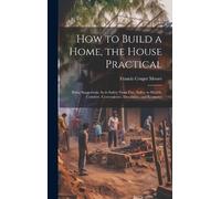 Francis Cruger Moore How to Build a Home, the House Practical (Copertina rigida)