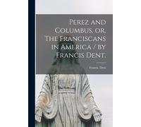 Francis Dent Perez and Columbus, or, The Franciscans in America / by (Tascabile)