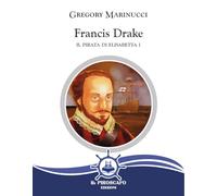 Libri Marinucci Gregory - Francis Drake. Il Pirata Di Elisabetta I
