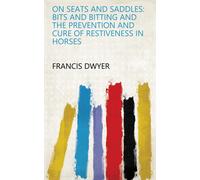 Francis Dwyer On Seats and Saddles Bits and Bitting and the P (Copertina rigida)