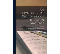 Francis Edward Jacks An Etymological Dictionary of the Latin (Copertina rigida)