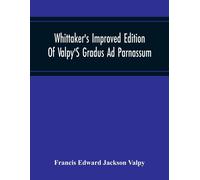 Francis Edward Whittaker'S Improved Edition Of Valpy'S Gradus Ad Pa (Tascabile)