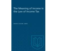 Francis Eugene LaBrie The Meaning of Income in the Law of Income Tax (Tascabile)