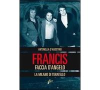 Francis Faccia d'angelo. La Milano di Turatello