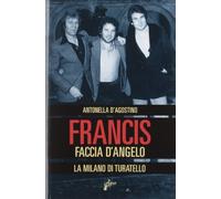 Francis Faccia d'angelo. La Milano di Turatello