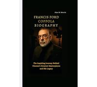 FRANCIS FORD COPPOLA BIOGRAPHY: The Inspiring Journey Behind Cinema’s Greatest Masterpieces and His Legacy