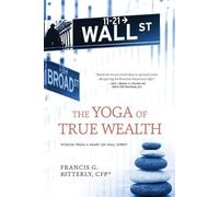 Francis G Bitterly The Yoga of True Wealth (Tascabile)