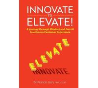 Francis Goh Innovate To Elevate: A Journey Through Mindset And Gen (Tascabile)