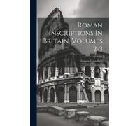 Francis Haverfield Roman Inscriptions In Britain, Volumes 2-3 (Copertina rigida)