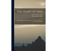 Francis Henry Skrine Edward Denison Ross The Heart of Asia (Tascabile)