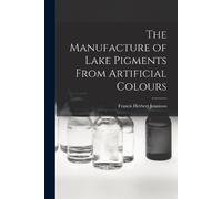 Francis Herbert J The Manufacture of Lake Pigments From Artificial (Tascabile)