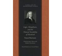 Francis Hutches Logic, Metaphysics & the Natural Sociability of Mank (Tascabile)