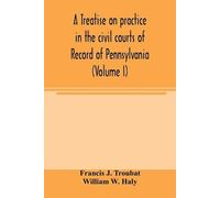 Francis J Troub A treatise on practice in the civil courts of record (Tascabile)
