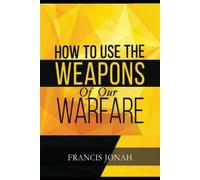 Francis Jonah How To Use The Weapons of Our Warfare (Tascabile)