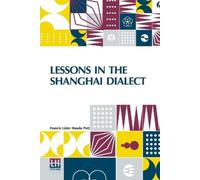 Francis Lister Hawks Pott Lessons in the Shanghai Dialect (Edition0) (Tascabile)