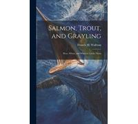 Francis M Walbran Salmon, Trout, and Grayling (Copertina rigida)