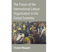 Francis Maupain The Future of the International Labour Organi (Copertina rigida)