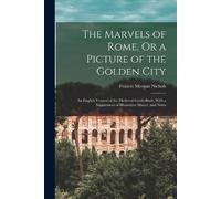 Francis Morgan Nic The Marvels of Rome, Or a Picture of the Golden (Tascabile)