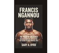 FRANCIS NGANNOU: The Predator Unleashed -Breaking Barriers and Shaping the Future of Mixed Martial Arts