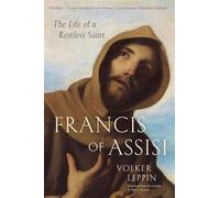 Francis of Assisi: The Life of a Restless Saint