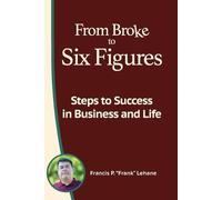 Francis P Lehane From Broke to Six Figures (Tascabile)