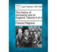 Francis Palgrav The history of Normandy and of England. Volume 4 of (Tascabile)
