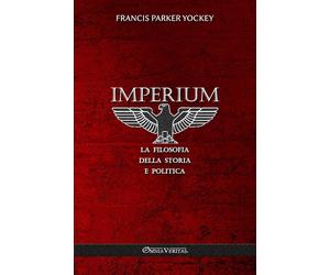 Francis Parker Yocke Imperium - la filosofia della storia e politic (Tascabile)