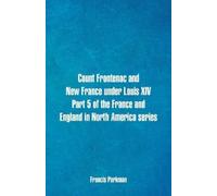 Francis Parkman Count Frontenac and New France under Louis XIV. Part (Tascabile)