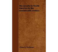 Francis Parkman The Jesuits in North America in the Seventeenth Cent (Tascabile)
