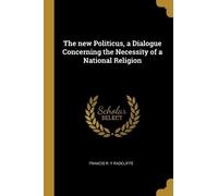 Francis R Y Rad The new Politicus, a Dialogue Concerning the Necessi (Tascabile)