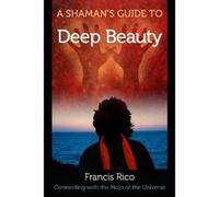 Francis Rico A Shaman's Guide to Deep Beauty (Tascabile)