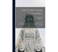 Francis Spirago Richard F 1839-1900 Cla The Catechism Explai (Copertina rigida)