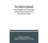 Francis Spirago The catechism explained (Tascabile)