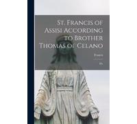 Francis St. Francis of Assisi According to Brother Thomas of Celano (Tascabile)