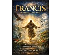 Francis: The Man Yet To Come: Seven Metamorphoses for a New Gaze on the Human
