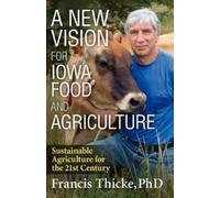 Francis Thicke A New Vision for Iowa Food and Agriculture (Tascabile)