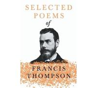 Francis Thompso Selected Poems of Francis Thompson;With a Chapter fr (Tascabile)