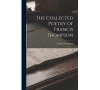 Francis Thompson The Collected Poetry of Francis Thompson (Copertina rigida)