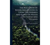 Francis Trevely The Pollution Of Rivers And Its Effects Upon The Fis (Tascabile)