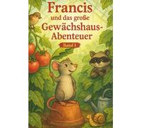 Francis und das große Gewächshaus Abenteuer: Ein tierisches Abenteuer über Mut, Familie und Freundschaft: 1