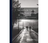 Francis Wayland Parker Notes of Talks on Teaching (Tascabile)