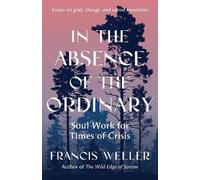 Francis Weller In the Absence of the Ordinary (Tascabile)