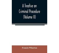 Francis Wharton A treatise on criminal procedure (Volume II) (Tascabile)